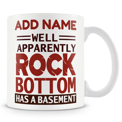 Funny Mug - Well Apparently Rock Bottom Has A Basement  -  Personalised Mug