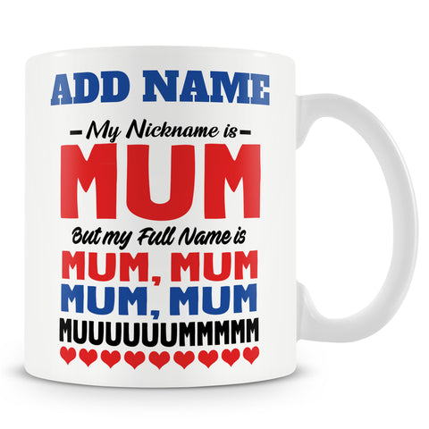 Novelty Funny Gift For Mum Parents - My Nickname Is Mum But My Full Name Is Mum, Mum, Mum, Mum, Muuuuuummmmm -  Personalised Mug