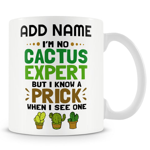 Funny Mug - I'm No Cactus Expert But I Know A Prick When I See One -  Personalised Mug