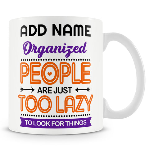 Funny Mug - Organized People Are Just Too Lazy To Look For Things  -  Personalised Mug