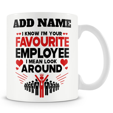 Novelty Funny Gift For Boss Manager Supervisor - I Know I'm Your Favourite Employee I Mean Look Around -  Personalised Mug