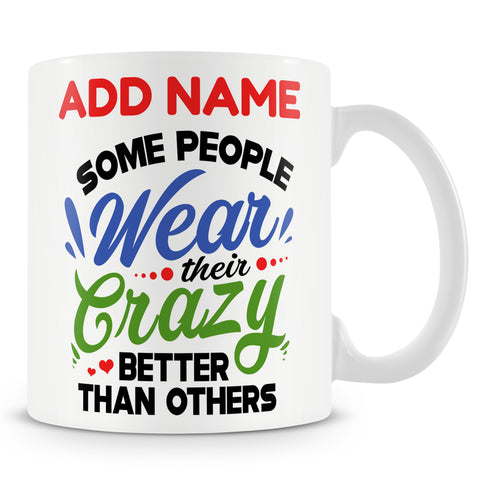 Funny Mug - Some People Wear Their Crazy Better Than Others -  Personalised Mug