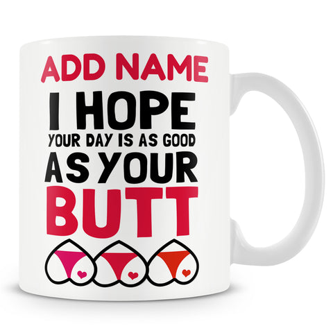 Novelty Funny Gift For Friend Boyfriend Girlfriend Partner - I Hope Your Day Is As Good As Your Butt -  Personalised Mug