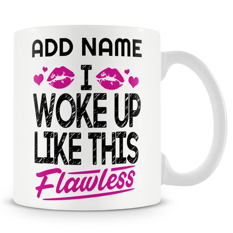 Funny Mug - I Woke Up Like This Flawless -  Personalised Mug