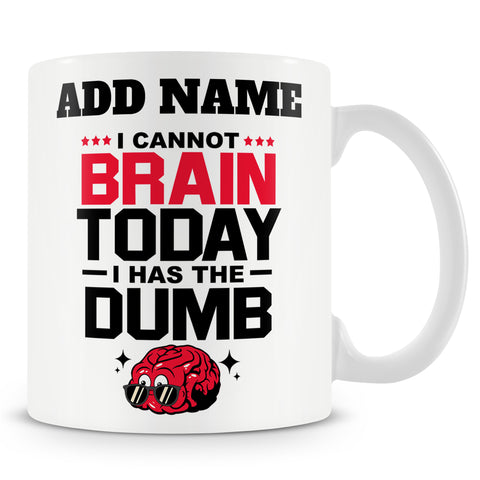 Funny Mug - I Cannot Brain Today I Has The Dumb -  Personalised Mug