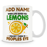 Funny Mug - When Life Gives You Lemons, Squirt Them In Peoples Eye  -  Personalised Mug