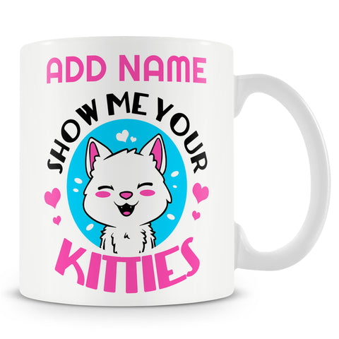 Novelty Funny Gift For Cat Lovers - Show Me Your Kitties -  Personalised Mug