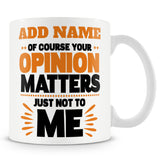 Funny Mug - Of Course Your Opinion Matters Just Not To Me -  Personalised Mug