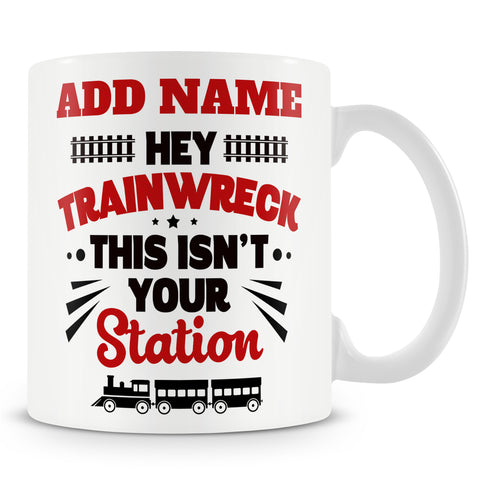 Funny Mug - Hey Trainwreck, This Isn't Your Station -  Personalised Mug