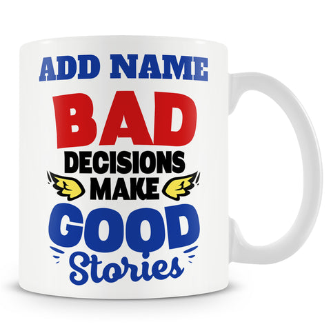 Novelty Funny Gift For Friends - Bad Decisions Make Good Stories -  Personalised Mug