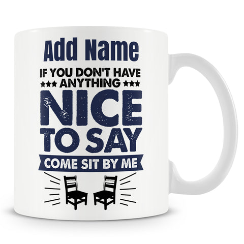 Funny Mug - If You Don't Have Anything Nice To Say; Come Sit By Me -  Personalised Mug