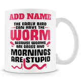 Funny Mug - The Early Bird Can Have The Worm -  Personalised Mug