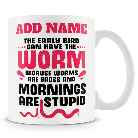 Funny Mug - The Early Bird Can Have The Worm -  Personalised Mug