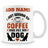 Novelty Funny Gift For Dog Lovers - I Just Wanna Sip Coffee And Pet My Dog -  Personalised Mug