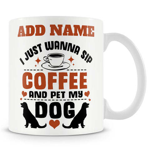 Novelty Funny Gift For Dog Lovers - I Just Wanna Sip Coffee And Pet My Dog -  Personalised Mug