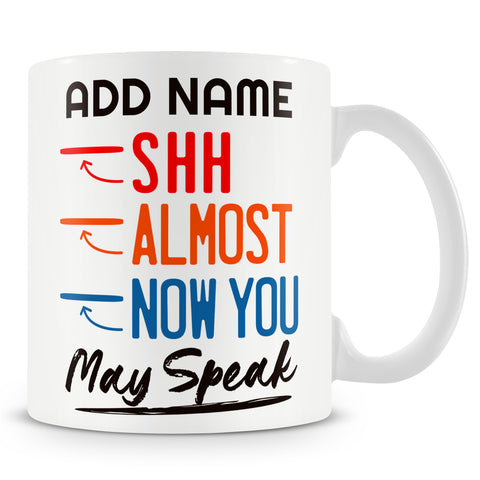 Funny Mug - Shhh... Almost Now You May Speak  -  Personalised Mug