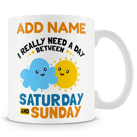 Funny Mug - I Really Need A Day Between Saturday And Sunday  -  Personalised Mug