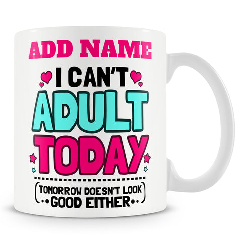 Funny Mug - I Can't Adult Today (Tomorrow Doesn't Look Good Either) -  Personalised Mug