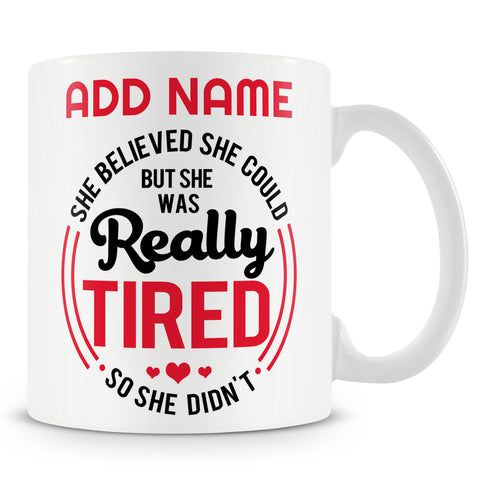 Funny Mug - She Believed She Could But She Was Really Tired So She Didn't  -  Personalised Mug