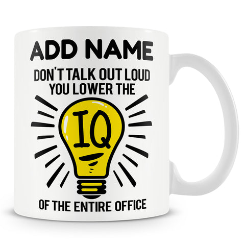 Funny Mug - Don't Talk Out Loud You Lower The IQ Of The Entire Office -  Personalised Mug