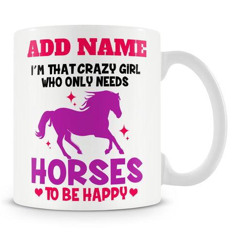 Novelty Funny Gift For Horse Lover - I'm That Crazy Girl Who Only Needs Horses To Be Happy -  Personalised Mug