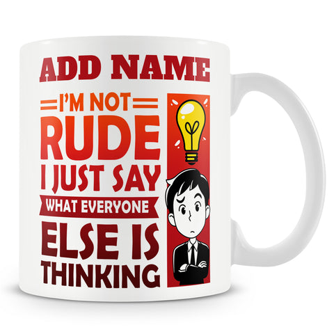 Funny Mug - I'm Not Rude I Just Say What Everyone Else Is Thinking -  Personalised Mug
