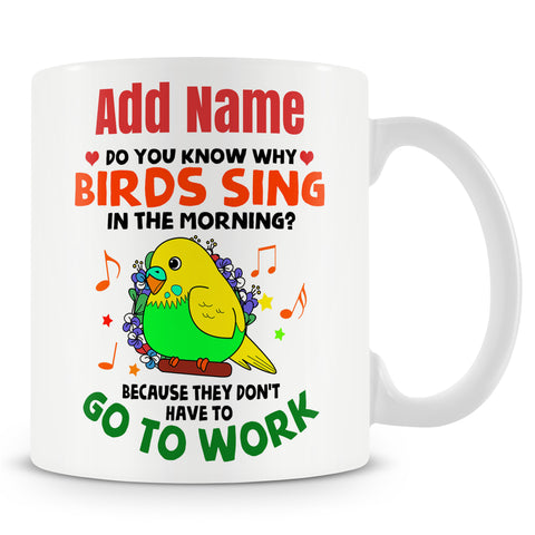 Funny Mug - Do You Know Why Birds Sing In The Morning?  -  Personalised Mug