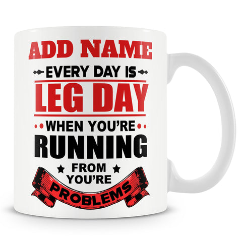 Funny Mug - Every Day Is Leg Day When You're Running From Your Problems -  Personalised Mug