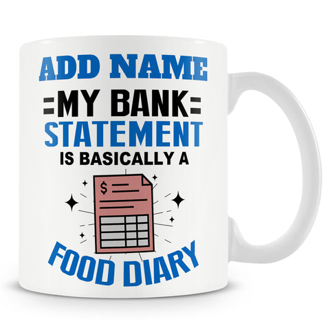 Novelty Funny Gift For Family And Friends - My Bank Statement Is Basically A Food Diary  -  Personalised Mug