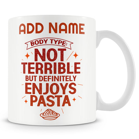 Novelty Funny Gift For Family And Friends - Body Type: Not Terrible But Definitely Enjoys Pasta -  Personalised Mug