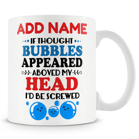 Funny Mug - If Thought Bubbles Appeared Above My Head, I'd Be Screwed -  Personalised Mug