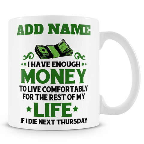 Funny Mug - I Have Enough Money To Live Comfortably For The Rest Of My Life -  Personalised Mug