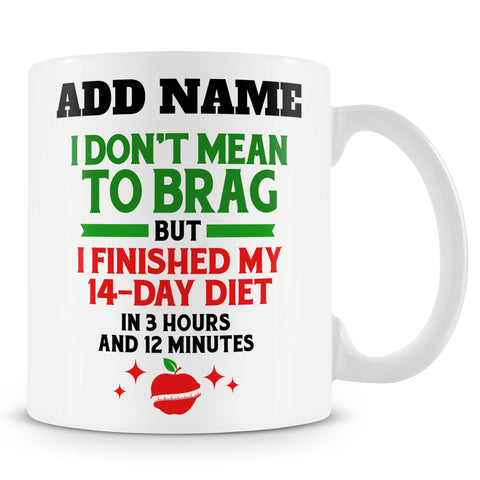 Novelty Funny Gift For Family And Friends - I Don't Mean To Brag But... I Finished My 14 Day Diet In 3 Hours And 12 Minutes -  Personalised Mug