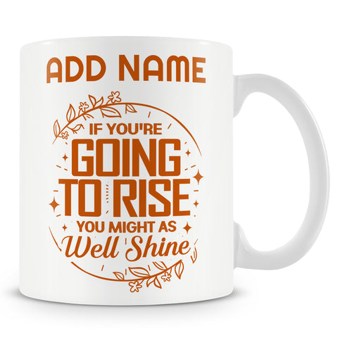 Funny Mug - If You're Going To Rise You Might As Well Shine  -  Personalised Mug
