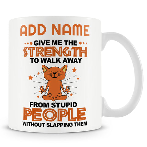 Funny Mug - Give Me The Strength To Walk Away From Stupid People Without Slapping Them -  Personalised Mug