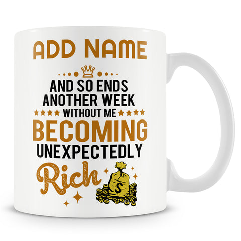Funny Mug - And So Ends Another Week Without Me Becoming Unexpectedly Rich  -  Personalised Mug
