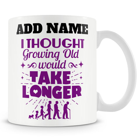 Novelty Funny Gift For Birthday - I Thought Growing Old Would Take Longer -  Personalised Mug