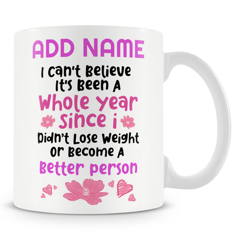 Novelty Funny Gift For Birthday - I Can't Believe It's Been A Whole Year Since I Didn't Lose Weight Or Become A Better Person -  Personalised Mug