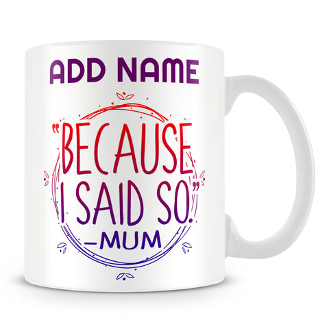 Mug For Mother Personalised Gift  - ÒBecause I Said SoÓ. - Mum
