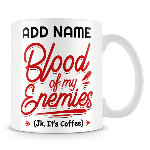 Personalised Gift Mug For Work Colleagues And Friends - Blood Of My Enemies (Jk. It's Coffee)