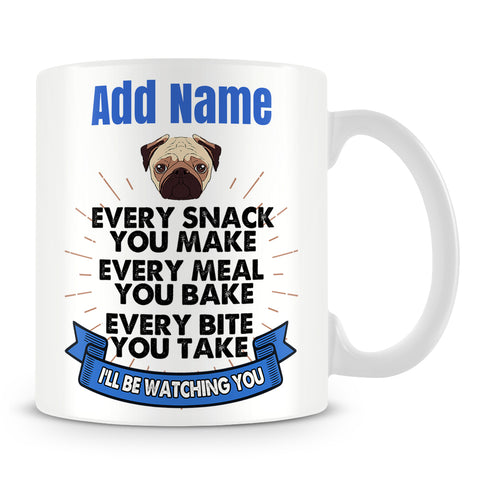 Dog Owner Mug Personalised Pug Gift  - Every Snack You Make Every Meal You Bake Every Bite You Take I'll Be Watching You