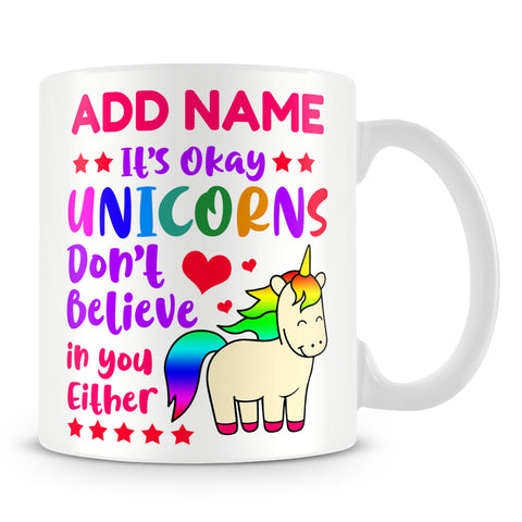 Unicorn Mug Personalised Gift - It's Okay Unicorns Don't Believe In You Either