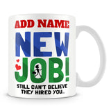 Leaving Work Mug Personalised Gift - New Job! Still Can't Believe They Hired You...
