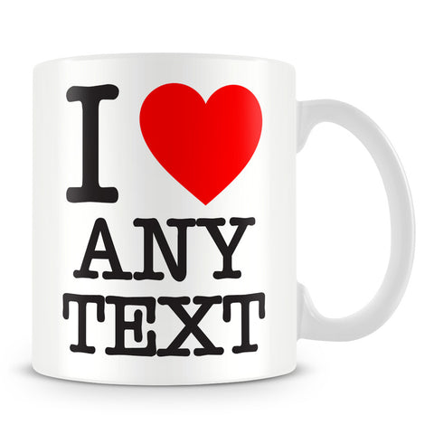 I Love Mug - Customise with Any Text