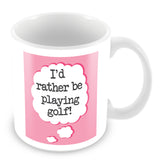 I'd Rather Be Playing Golf Personalised Mug - Pink