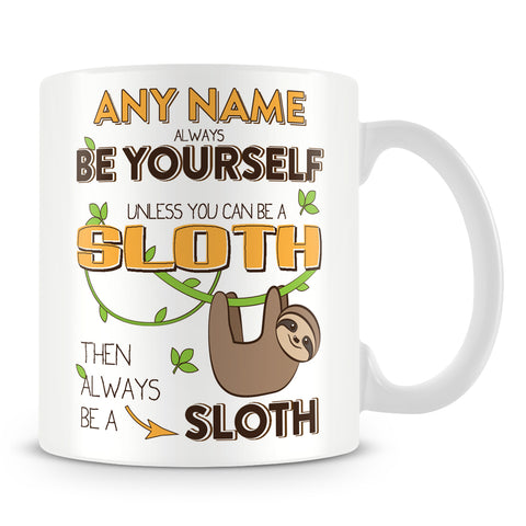 Sloth Mug - Always Be Yourself Unless You Can Be a Sloth